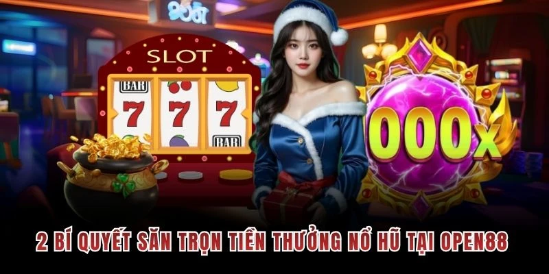 2 bí quyết săn trọn tiền thưởng nổ hũ tại OPEN88