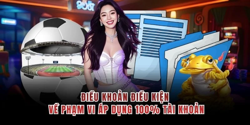 Điều khoản điều kiện về phạm vi áp dụng 100% tài khoản