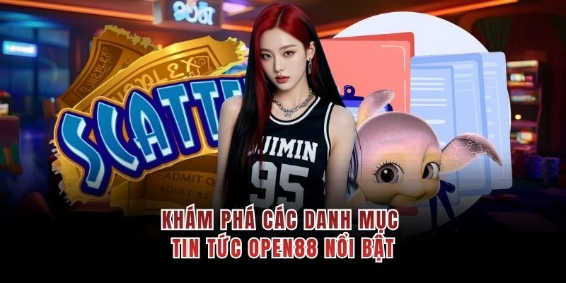 Khám phá các danh mục tin tức OPEN88 nổi bật