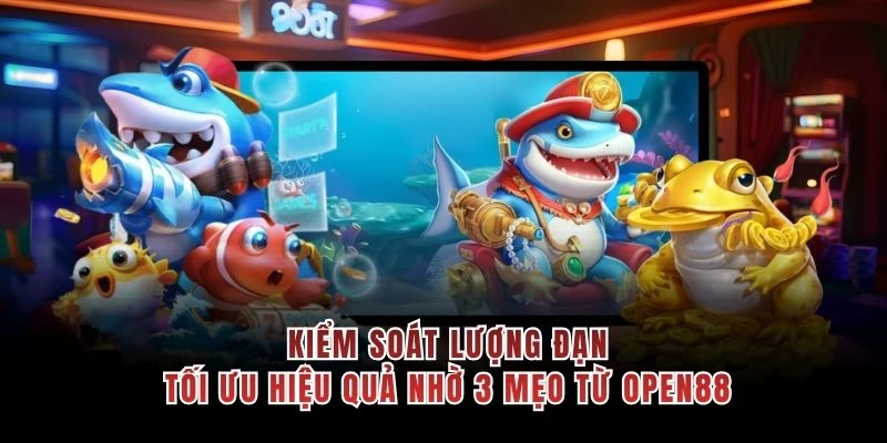 Kiểm soát lượng đạn, tối ưu hiệu quả nhờ 3 mẹo từ OPEN88