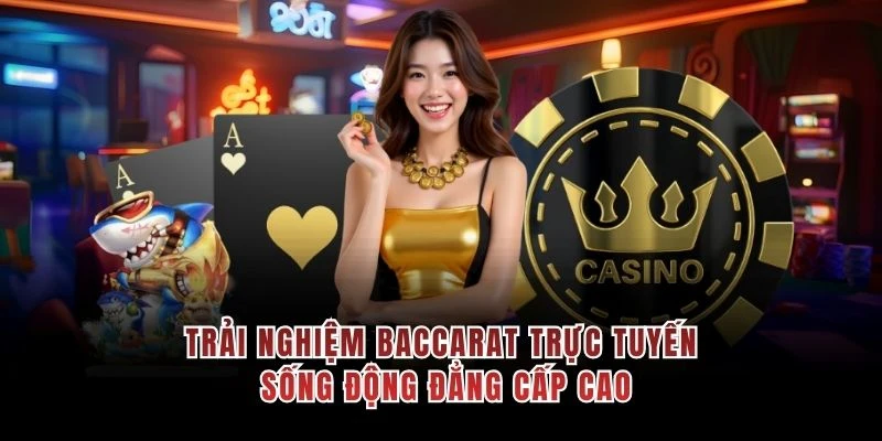 Trải nghiệm baccarat trực tuyến sống động đẳng cấp cao